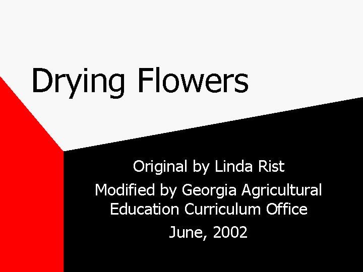 Drying Flowers Original by Linda Rist Modified by Georgia Agricultural Education Curriculum Office June,