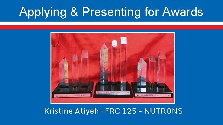 Applying & Presenting for Awards Kristine Atiyeh – FRC 125 - NUTRONS 