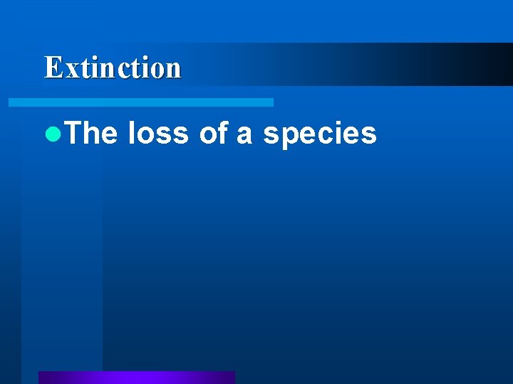 Extinction l. The loss of a species Extinction l. The loss of a species