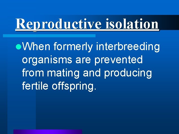 Reproductive isolation l. When formerly interbreeding organisms are prevented from mating and producing fertile Reproductive isolation l. When formerly interbreeding organisms are prevented from mating and producing fertile