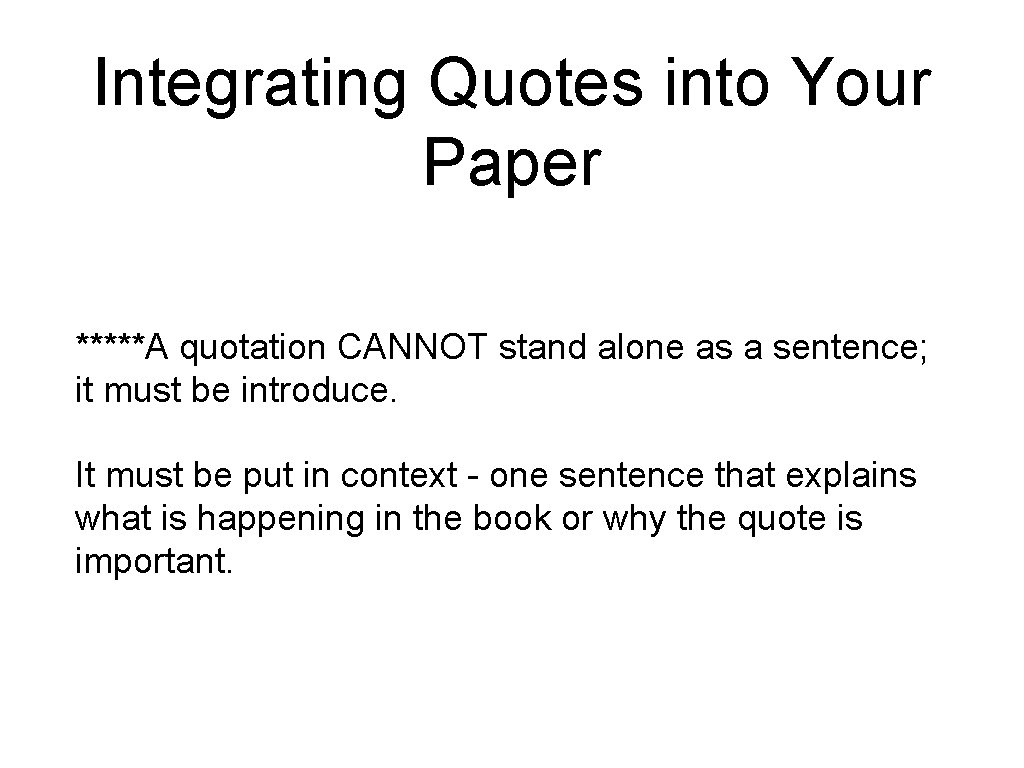 Integrating Quotes into Your Paper *****A quotation CANNOT stand alone as a sentence; it