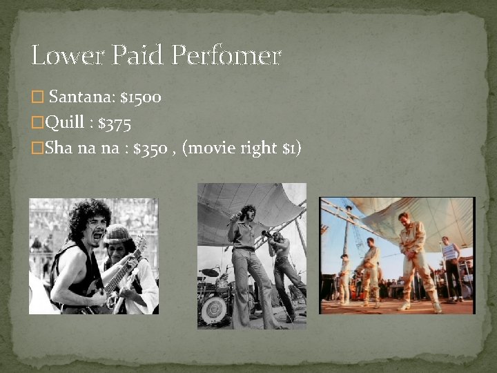 Lower Paid Perfomer � Santana: $1500 �Quill : $375 �Sha na na : $350