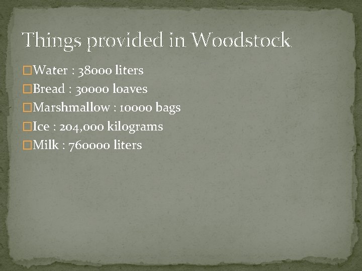 Things provided in Woodstock �Water : 38000 liters �Bread : 30000 loaves �Marshmallow :