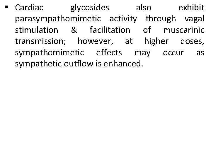 § Cardiac glycosides also exhibit parasympathomimetic activity through vagal stimulation & facilitation of muscarinic § Cardiac glycosides also exhibit parasympathomimetic activity through vagal stimulation & facilitation of muscarinic
