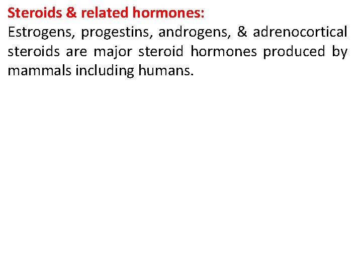 Steroids & related hormones: Estrogens, progestins, androgens, & adrenocortical steroids are major steroid hormones Steroids & related hormones: Estrogens, progestins, androgens, & adrenocortical steroids are major steroid hormones