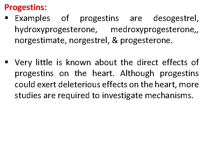 Progestins: § Examples of progestins are desogestrel, hydroxyprogesterone, medroxyprogesterone, , norgestimate, norgestrel, & progesterone. Progestins: § Examples of progestins are desogestrel, hydroxyprogesterone, medroxyprogesterone, , norgestimate, norgestrel, & progesterone.