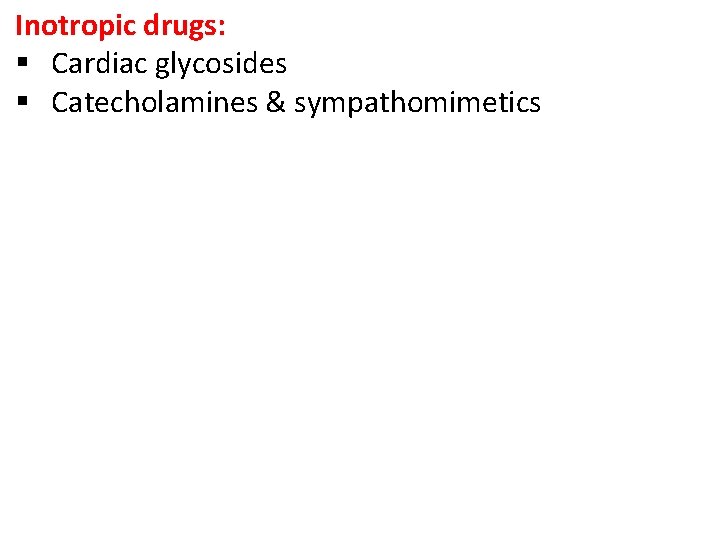 Inotropic drugs: § Cardiac glycosides § Catecholamines & sympathomimetics Inotropic drugs: § Cardiac glycosides § Catecholamines & sympathomimetics