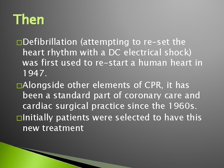 Then � Defibrillation (attempting to re-set the heart rhythm with a DC electrical shock)