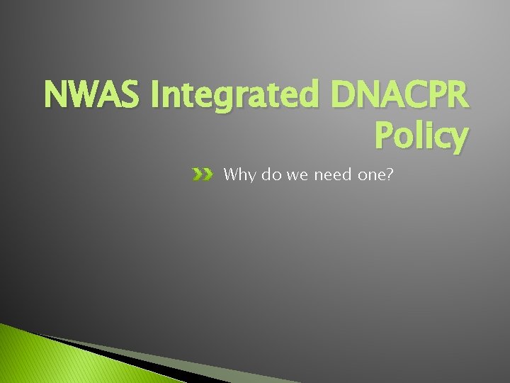 NWAS Integrated DNACPR Policy Why do we need one? 