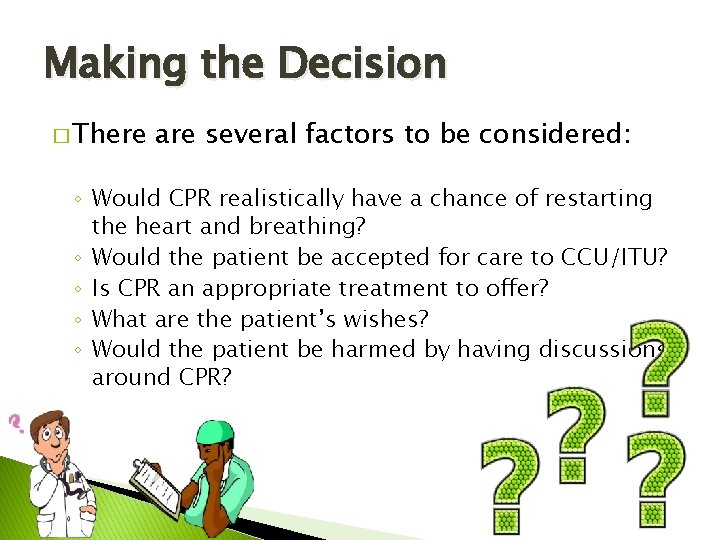 Making the Decision � There are several factors to be considered: ◦ Would CPR