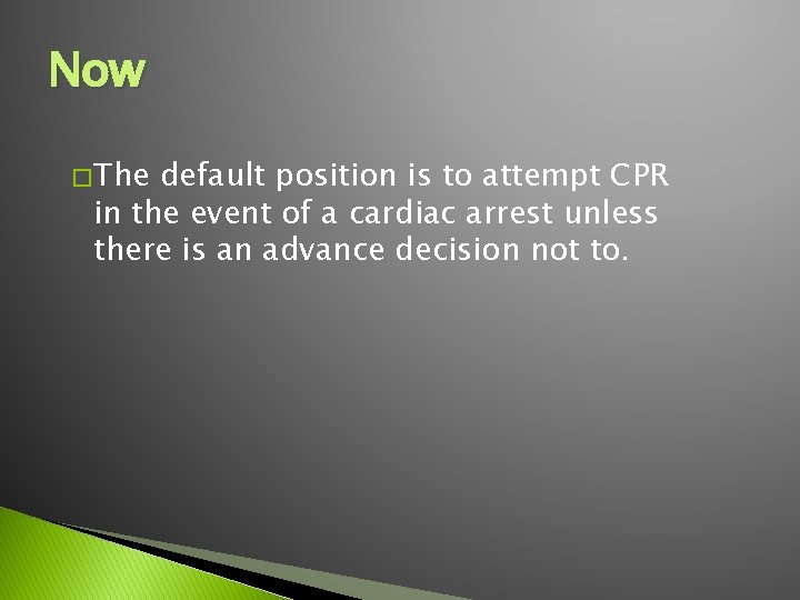 Now � The default position is to attempt CPR in the event of a