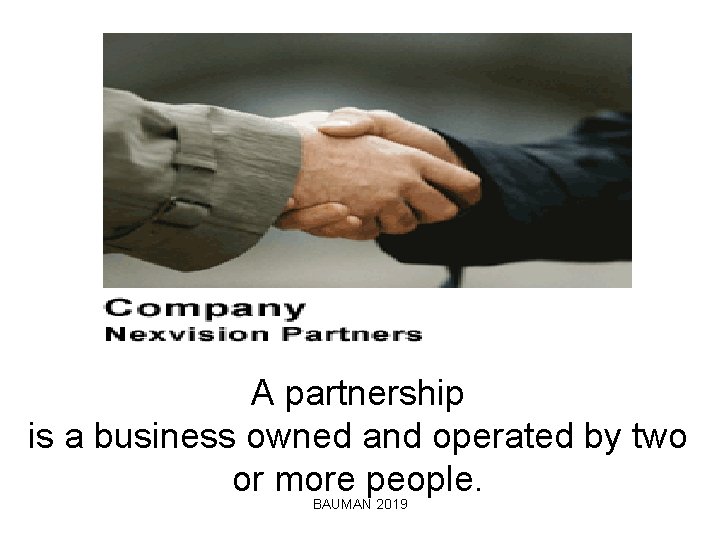 A partnership is a business owned and operated by two or more people. BAUMAN