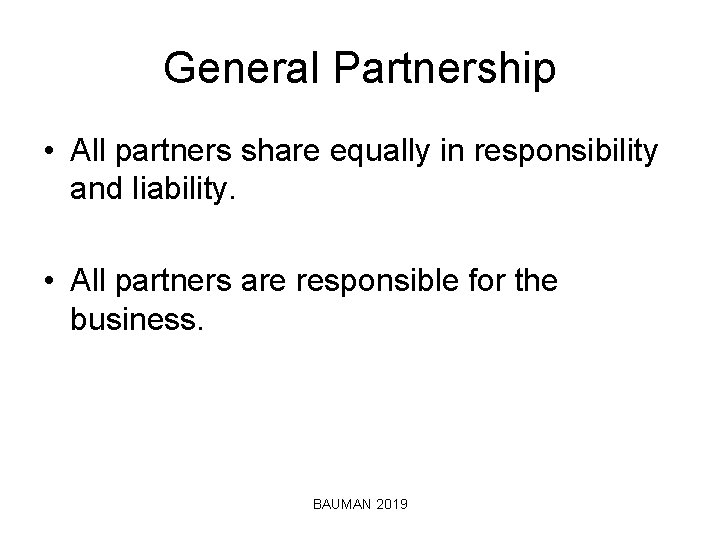 General Partnership • All partners share equally in responsibility and liability. • All partners