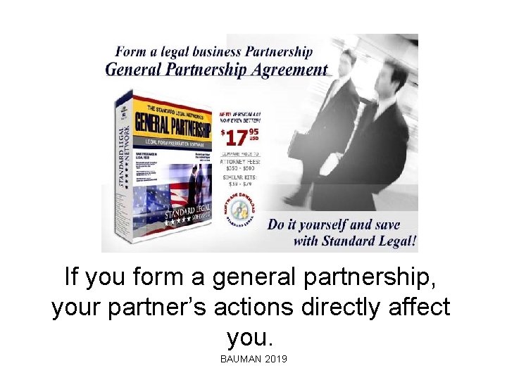 If you form a general partnership, your partner’s actions directly affect you. BAUMAN 2019