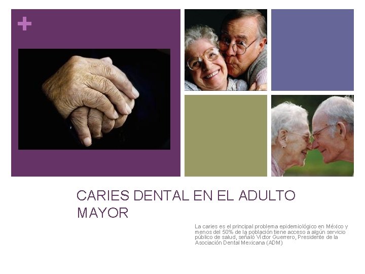 + CARIES DENTAL EN EL ADULTO MAYOR La caries es el principal problema epidemiológico