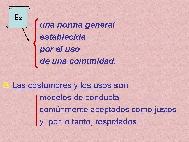 Es una norma general establecida por el uso de una comunidad. d Las costumbres