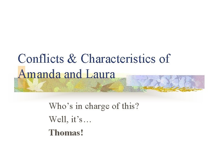 Conflicts & Characteristics of Amanda and Laura Who’s in charge of this? Well, it’s… Conflicts & Characteristics of Amanda and Laura Who’s in charge of this? Well, it’s…