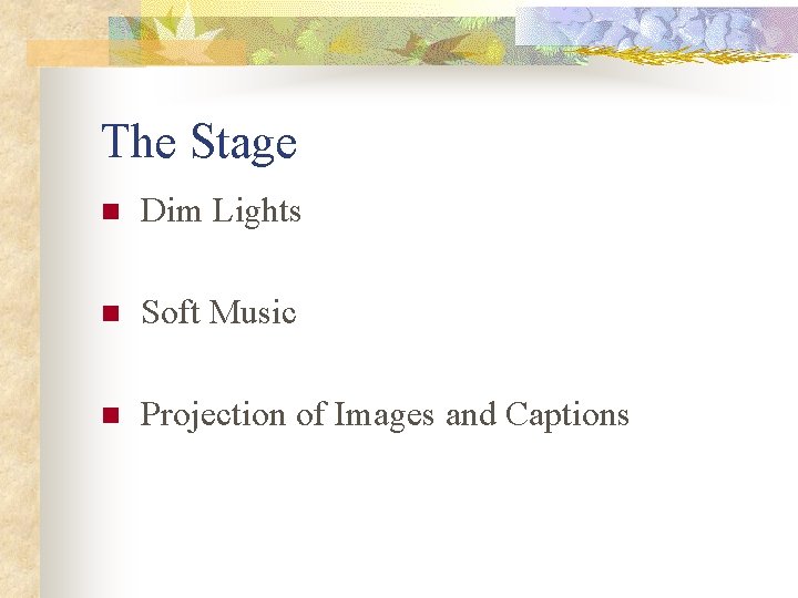 The Stage n Dim Lights n Soft Music n Projection of Images and Captions The Stage n Dim Lights n Soft Music n Projection of Images and Captions