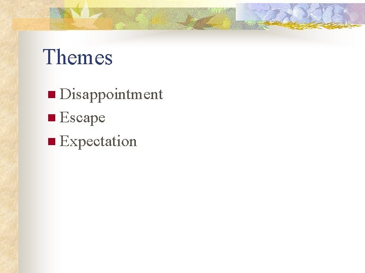 Themes n Disappointment n Escape n Expectation Themes n Disappointment n Escape n Expectation