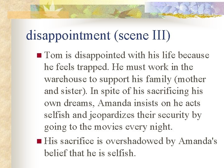 disappointment (scene III) n Tom is disappointed with his life because he feels trapped. disappointment (scene III) n Tom is disappointed with his life because he feels trapped.