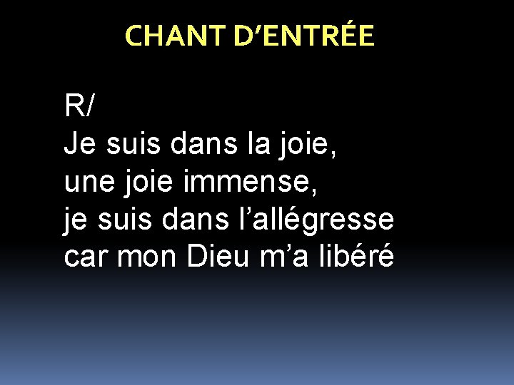 CHANT D’ENTRÉE R/ Je suis dans la joie, une joie immense, je suis dans