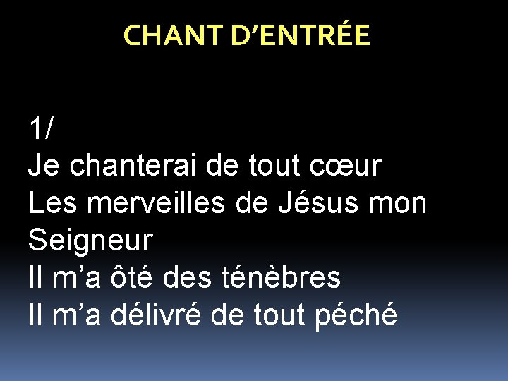CHANT D’ENTRÉE 1/ Je chanterai de tout cœur Les merveilles de Jésus mon Seigneur CHANT D’ENTRÉE 1/ Je chanterai de tout cœur Les merveilles de Jésus mon Seigneur