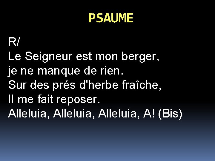 PSAUME R/ Le Seigneur est mon berger, je ne manque de rien. Sur des PSAUME R/ Le Seigneur est mon berger, je ne manque de rien. Sur des