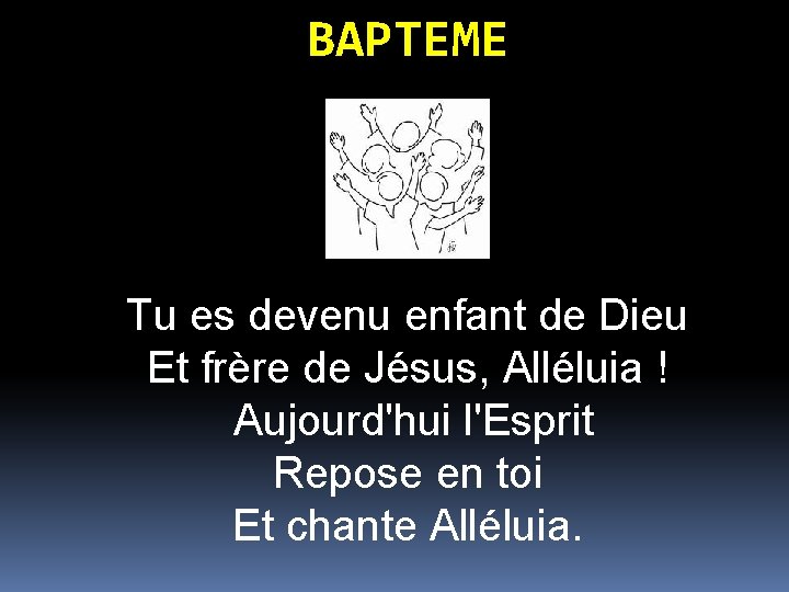 BAPTEME Tu es devenu enfant de Dieu Et frère de Jésus, Alléluia ! Aujourd'hui