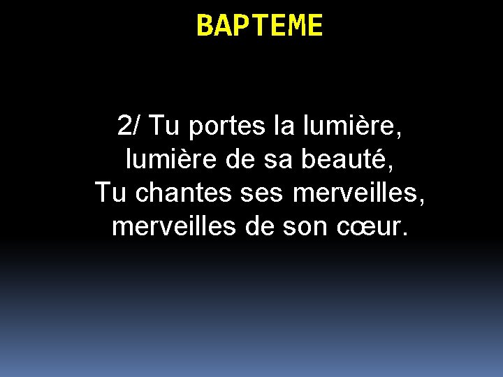 BAPTEME 2/ Tu portes la lumière, lumière de sa beauté, Tu chantes ses merveilles,