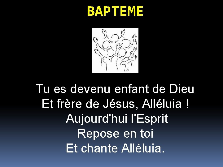 BAPTEME Tu es devenu enfant de Dieu Et frère de Jésus, Alléluia ! Aujourd'hui BAPTEME Tu es devenu enfant de Dieu Et frère de Jésus, Alléluia ! Aujourd'hui