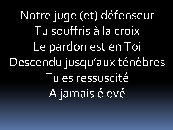 Notre juge (et) défenseur Tu souffris à la croix Le pardon est en Toi