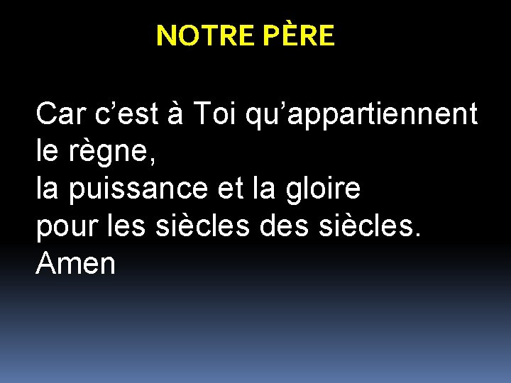 NOTRE PÈRE Car c’est à Toi qu’appartiennent le règne, la puissance et la gloire