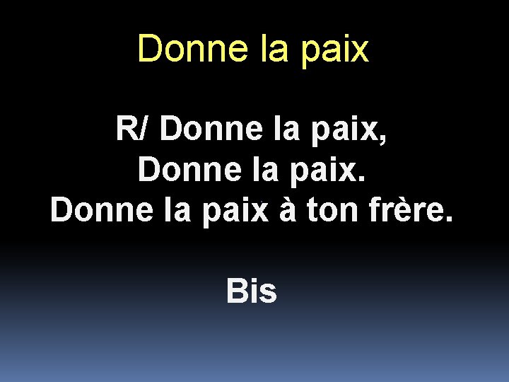 Donne la paix R/ Donne la paix, Donne la paix à ton frère. .