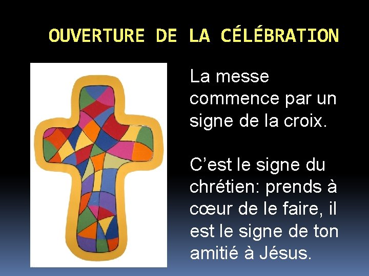 OUVERTURE DE LA CÉLÉBRATION La messe commence par un signe de la croix. C’est OUVERTURE DE LA CÉLÉBRATION La messe commence par un signe de la croix. C’est