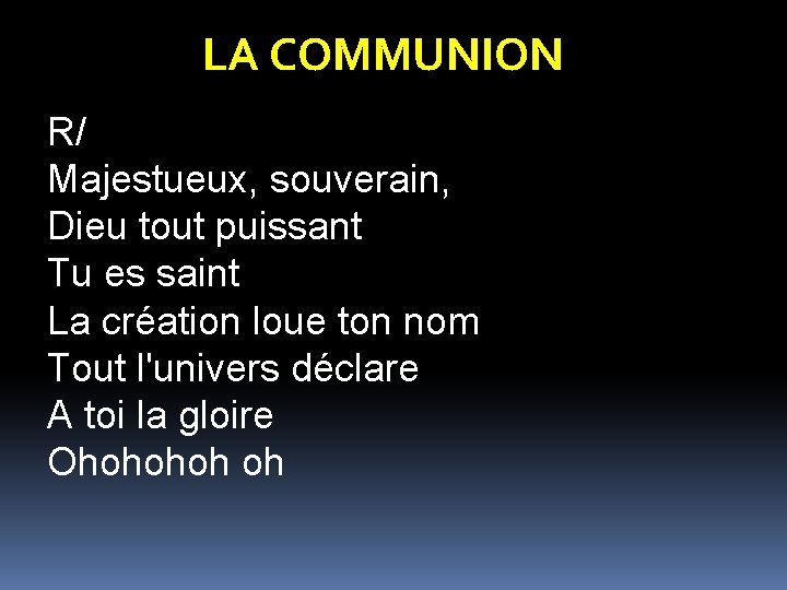 LA COMMUNION R/ Majestueux, souverain, Dieu tout puissant Tu es saint La création loue LA COMMUNION R/ Majestueux, souverain, Dieu tout puissant Tu es saint La création loue