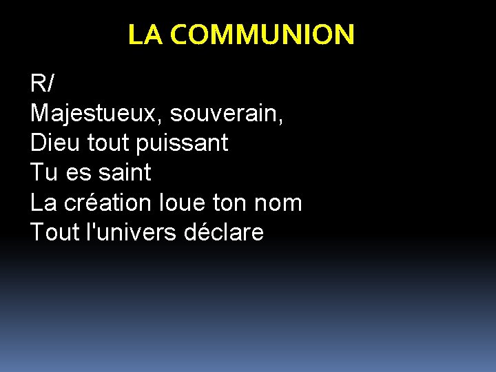 LA COMMUNION R/ Majestueux, souverain, Dieu tout puissant Tu es saint La création loue