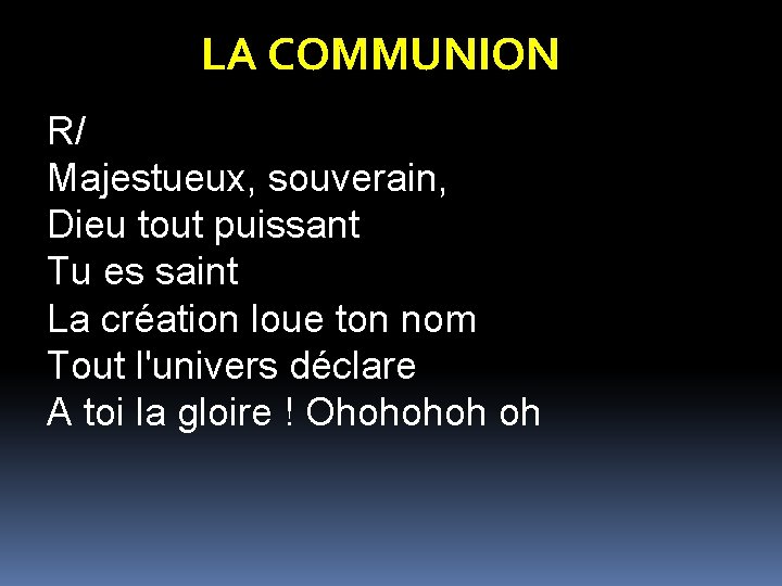 LA COMMUNION R/ Majestueux, souverain, Dieu tout puissant Tu es saint La création loue