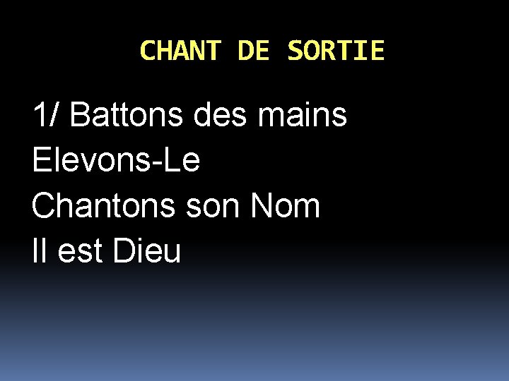 CHANT DE SORTIE 1/ Battons des mains Elevons-Le Chantons son Nom Il est Dieu