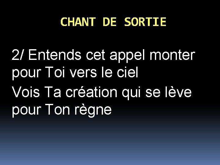 CHANT DE SORTIE 2/ Entends cet appel monter pour Toi vers le ciel Vois