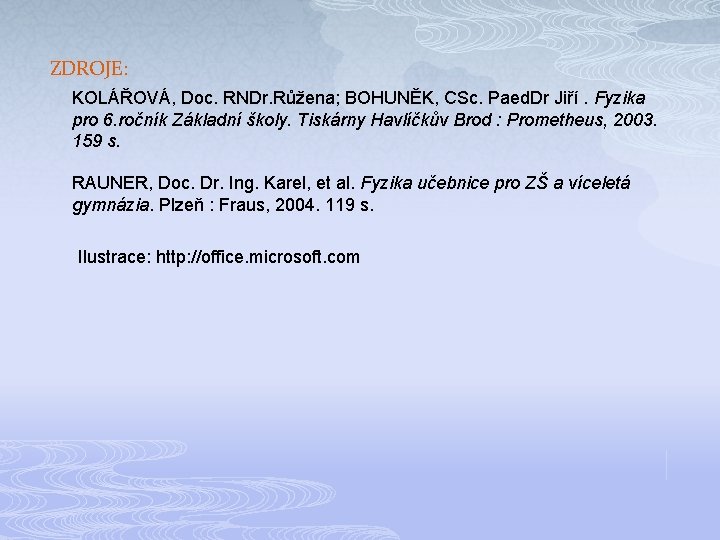 ZDROJE: KOLÁŘOVÁ, Doc. RNDr. Růžena; BOHUNĚK, CSc. Paed. Dr Jiří. Fyzika pro 6. ročník