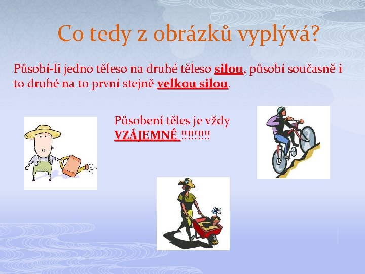 Co tedy z obrázků vyplývá? Působí-li jedno těleso na druhé těleso silou, silou působí