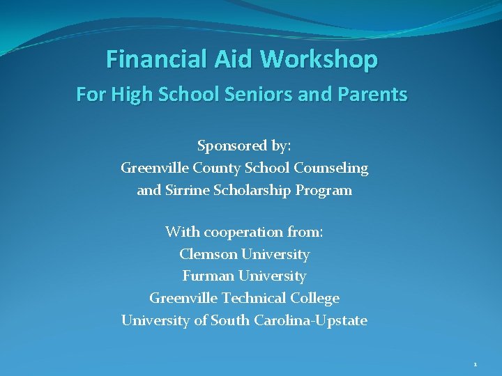 Financial Aid Workshop For High School Seniors and Parents Sponsored by: Greenville County School