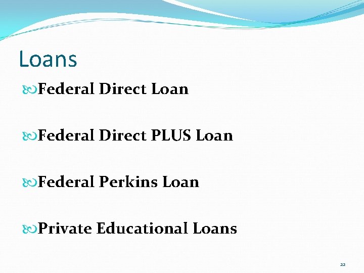 Loans Federal Direct Loan Federal Direct PLUS Loan Federal Perkins Loan Private Educational Loans