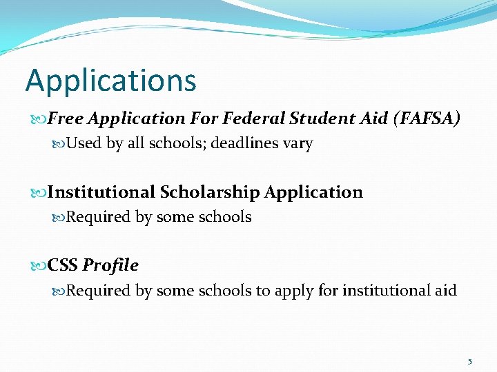 Applications Free Application For Federal Student Aid (FAFSA) Used by all schools; deadlines vary