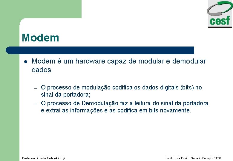 Modem l Modem é um hardware capaz de modular e demodular dados. – –