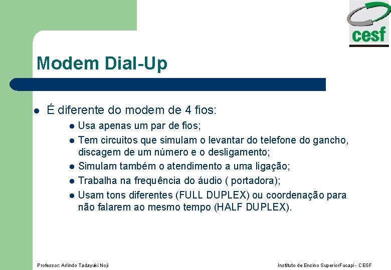 Modem Dial-Up l É diferente do modem de 4 fios: l l l Usa