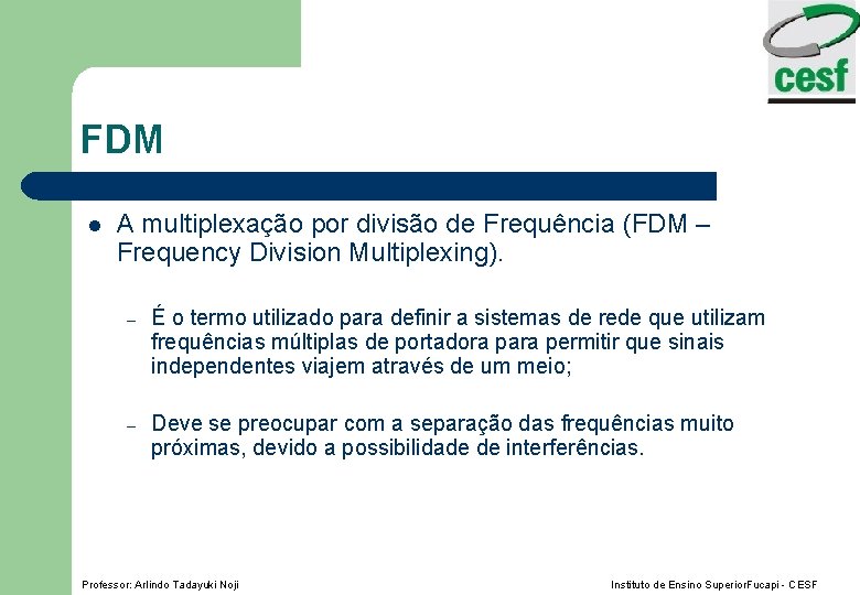 FDM l A multiplexação por divisão de Frequência (FDM – Frequency Division Multiplexing). –