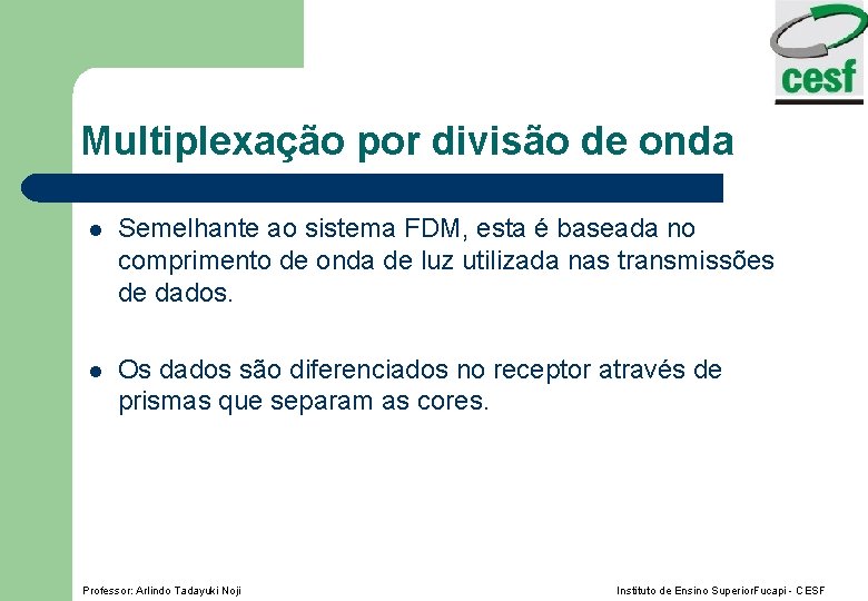 Multiplexação por divisão de onda l Semelhante ao sistema FDM, esta é baseada no