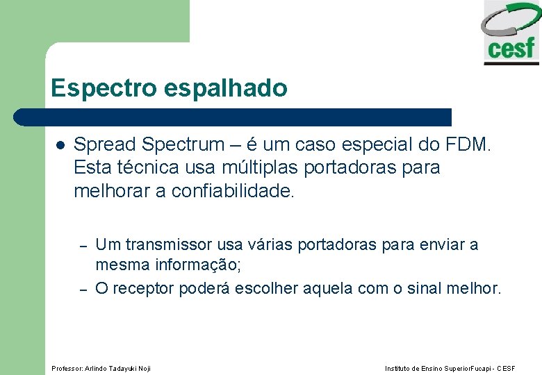 Espectro espalhado l Spread Spectrum – é um caso especial do FDM. Esta técnica