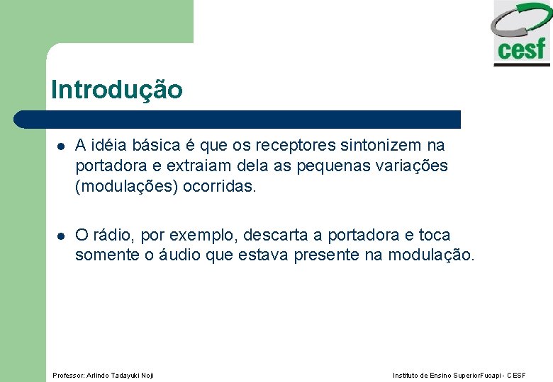 Introdução l A idéia básica é que os receptores sintonizem na portadora e extraiam